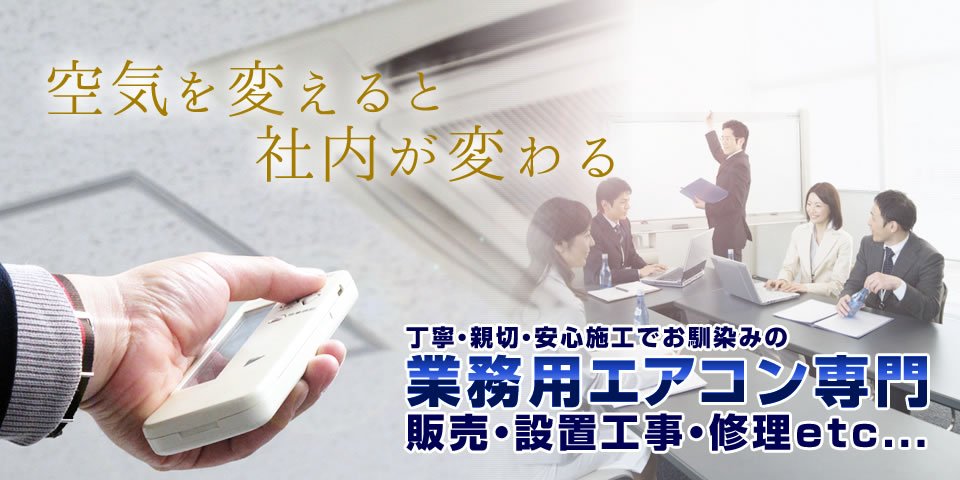 丁寧・親切・安心施工でお馴染みの業務用エアコン専門